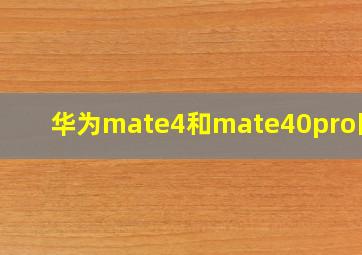 华为mate4和mate40pro区别