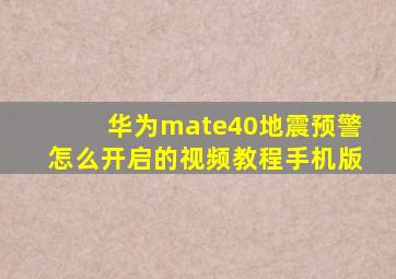 华为mate40地震预警怎么开启的视频教程手机版