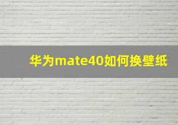 华为mate40如何换壁纸