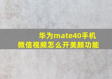 华为mate40手机微信视频怎么开美颜功能