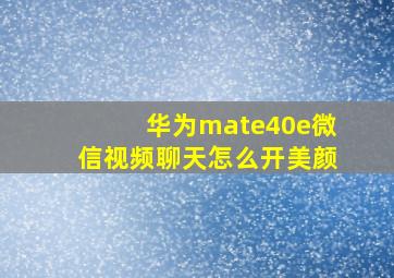 华为mate40e微信视频聊天怎么开美颜