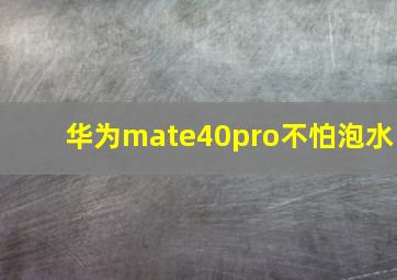 华为mate40pro不怕泡水