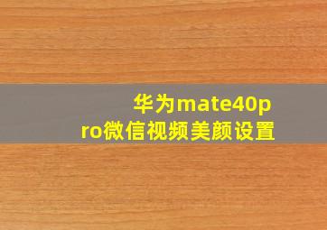 华为mate40pro微信视频美颜设置