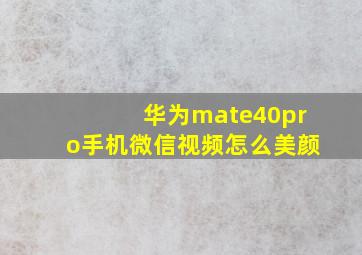 华为mate40pro手机微信视频怎么美颜