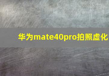 华为mate40pro拍照虚化