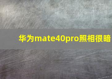 华为mate40pro照相很暗