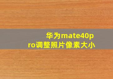 华为mate40pro调整照片像素大小