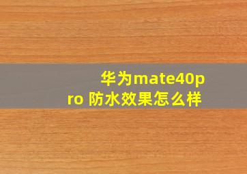 华为mate40pro+防水效果怎么样