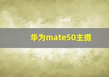 华为mate50主摄