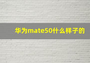 华为mate50什么样子的