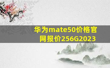 华为mate50价格官网报价256G2023