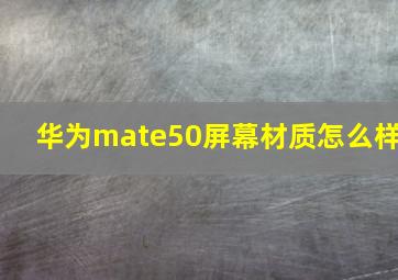 华为mate50屏幕材质怎么样