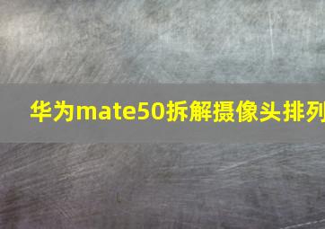 华为mate50拆解摄像头排列