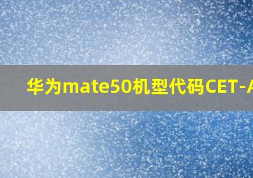 华为mate50机型代码CET-AL00