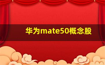 华为mate50概念股