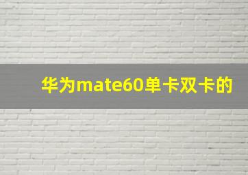 华为mate60单卡双卡的