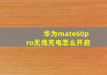 华为mate60pro无线充电怎么开启