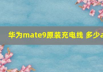 华为mate9原装充电线 多少a