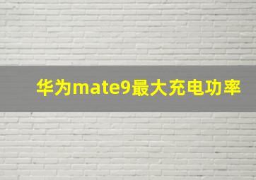 华为mate9最大充电功率