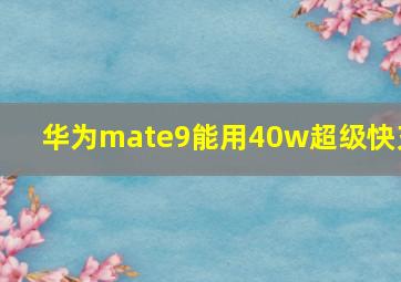 华为mate9能用40w超级快充