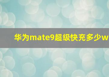 华为mate9超级快充多少w