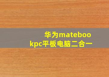 华为matebookpc平板电脑二合一