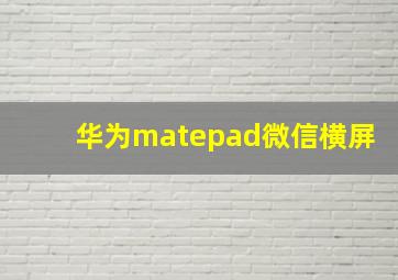 华为matepad微信横屏