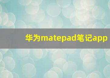 华为matepad笔记app