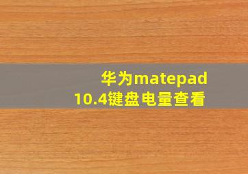 华为matepad10.4键盘电量查看