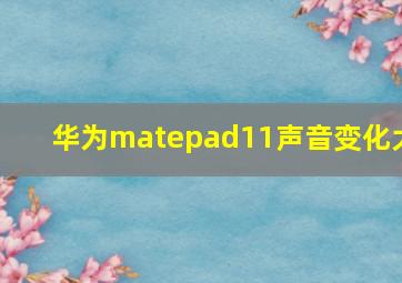 华为matepad11声音变化大