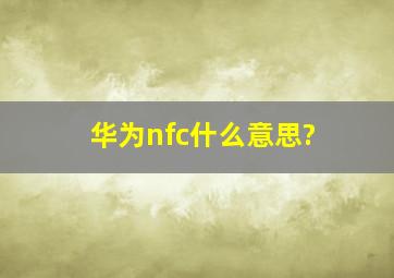 华为nfc什么意思?