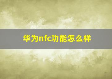 华为nfc功能怎么样