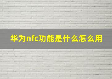 华为nfc功能是什么怎么用