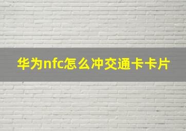 华为nfc怎么冲交通卡卡片