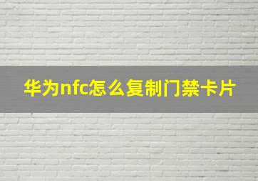 华为nfc怎么复制门禁卡片