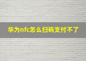 华为nfc怎么扫码支付不了