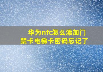 华为nfc怎么添加门禁卡电梯卡密码忘记了