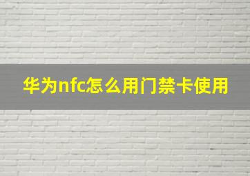 华为nfc怎么用门禁卡使用