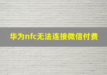 华为nfc无法连接微信付费