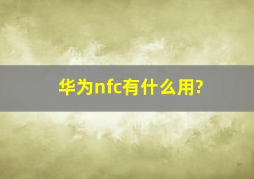 华为nfc有什么用?