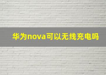 华为nova可以无线充电吗