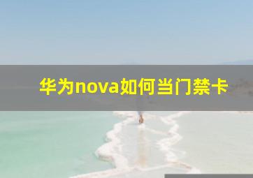 华为nova如何当门禁卡