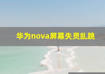 华为nova屏幕失灵乱跳