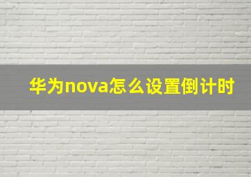 华为nova怎么设置倒计时