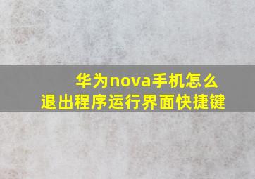 华为nova手机怎么退出程序运行界面快捷键