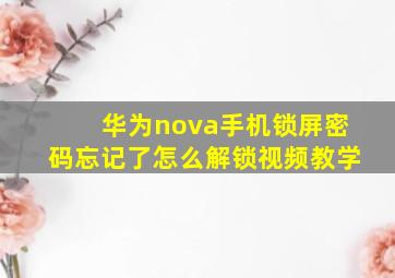 华为nova手机锁屏密码忘记了怎么解锁视频教学