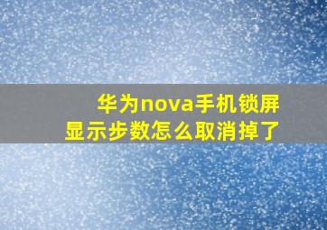 华为nova手机锁屏显示步数怎么取消掉了