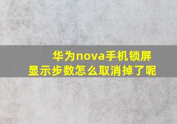 华为nova手机锁屏显示步数怎么取消掉了呢