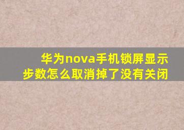 华为nova手机锁屏显示步数怎么取消掉了没有关闭