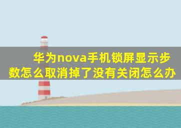 华为nova手机锁屏显示步数怎么取消掉了没有关闭怎么办